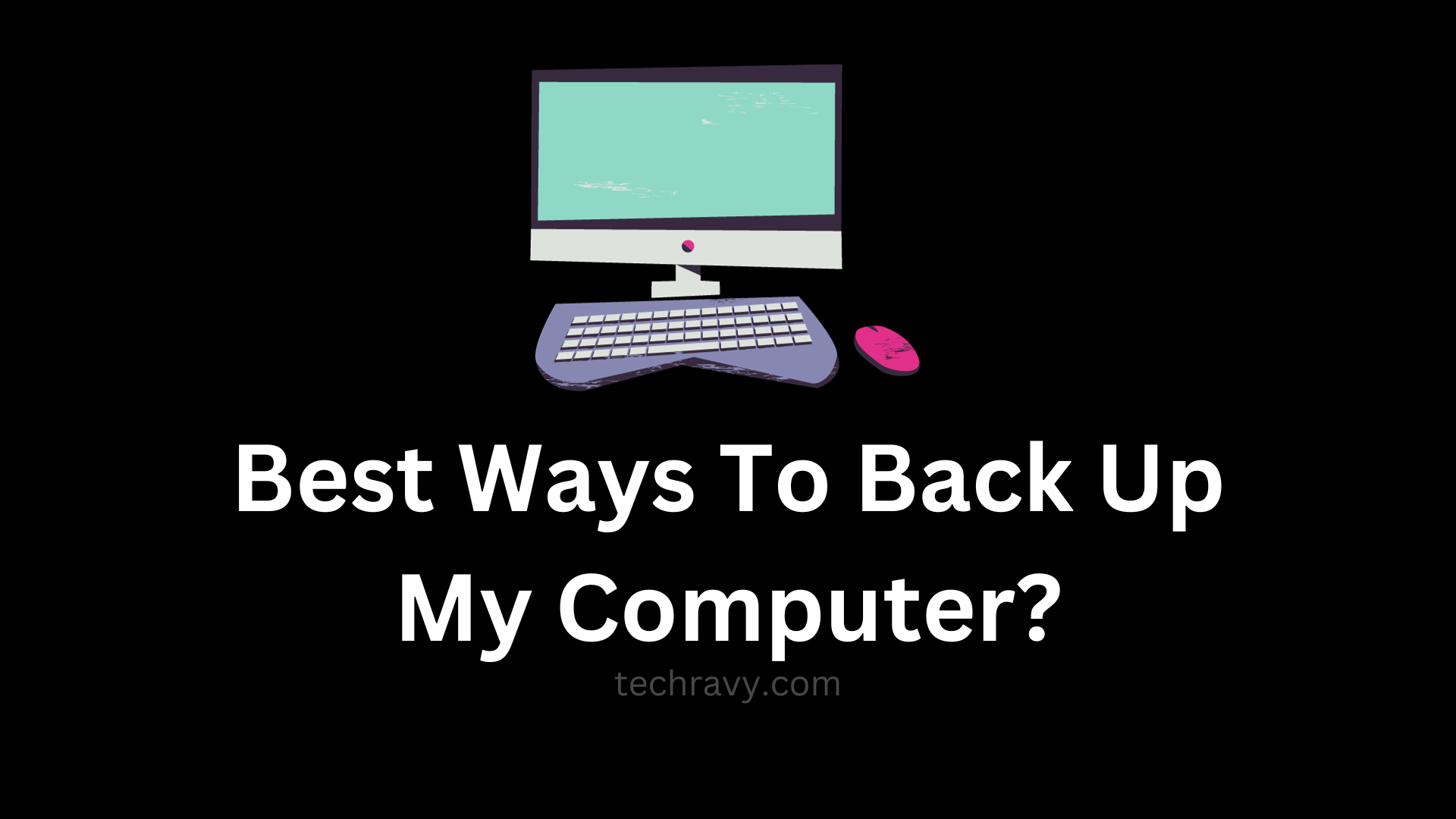 Best Ways To Back Up My Computer and save data