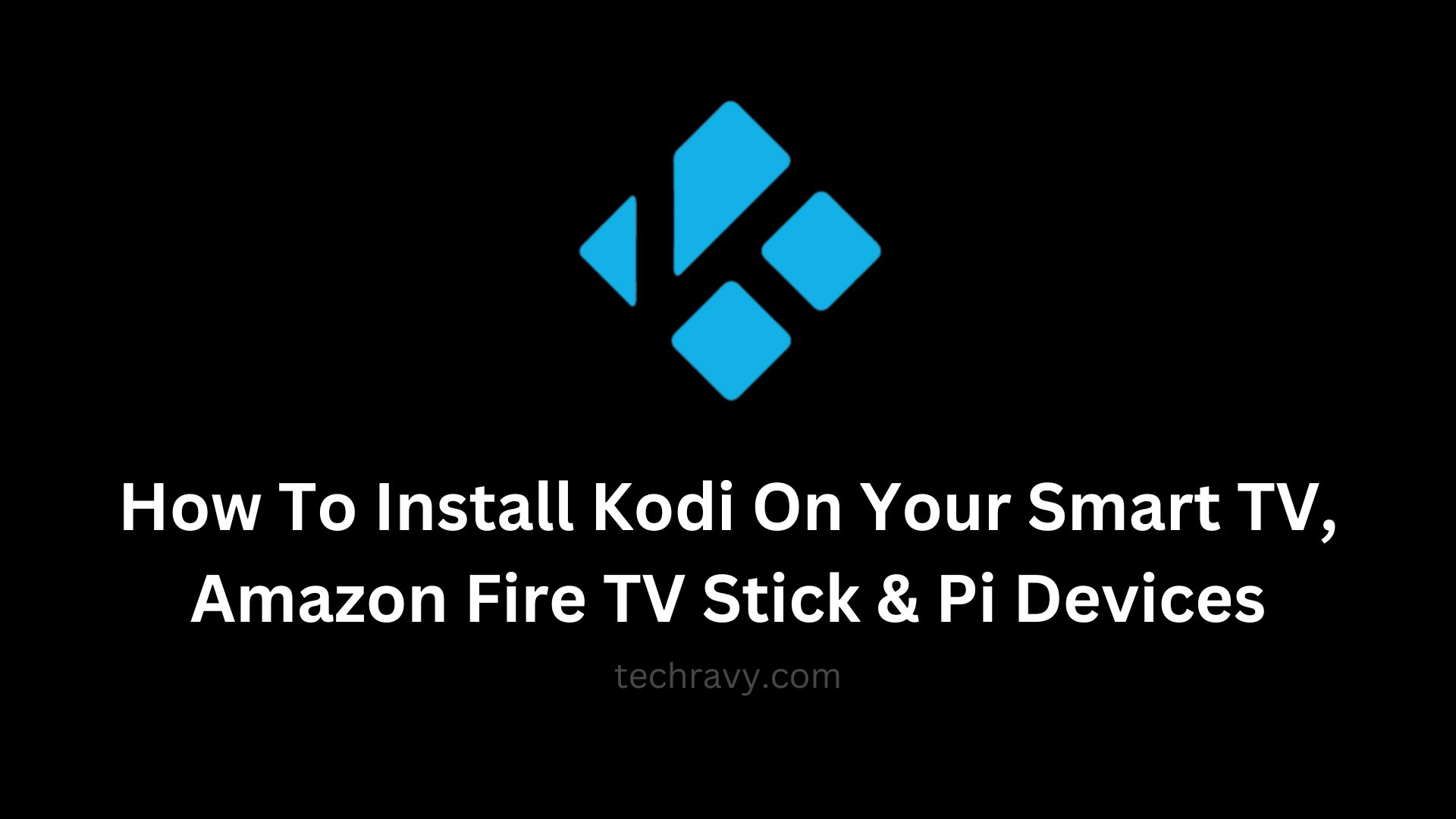How To Install Kodi On Your Smart TV, Amazon Fire TV Stick & Pi Devices